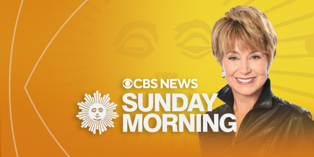CBS Sunday Morning.